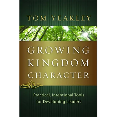 Growing Kingdom Character: Practical, Intentional Tools for Developing Leaders