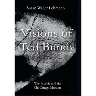 Visions of Ted Bundy: The Psychic and the Chi Omega Murders