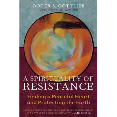 A Spirituality of Resistance: Finding a Peaceful Heart and Protecting the Earth