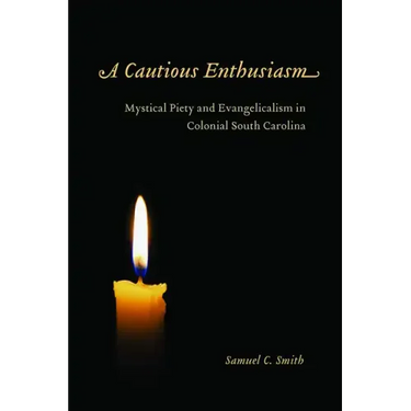 A Cautious Enthusiasm: Mystical Piety and Evangelicalism in Colonial South Carolina