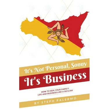 It's Not Personal, Sonny. It's Business: How to run your family, life and business like a Sicilian
