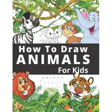 How To Draw Animals For Kids: Fun And Entertaining Activity Book for Children 3 Years And Over Easy Learn To Draw Cute Animals Step-by-Step