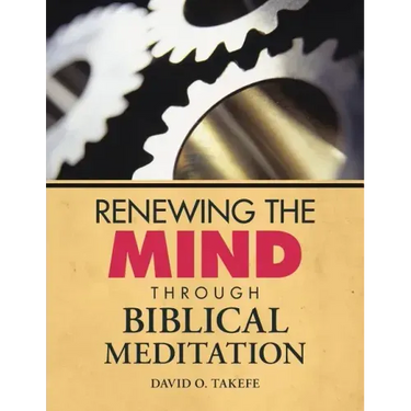 Renewing the Mind Through Biblical Meditation