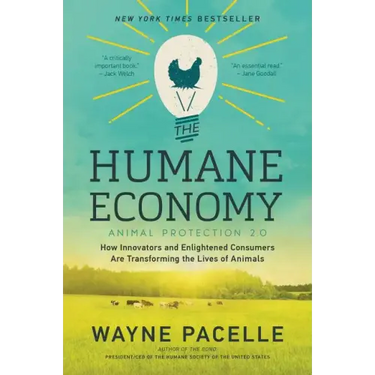 The Humane Economy: How Innovators and Enlightened Consumers Are Transforming the Lives of Animals