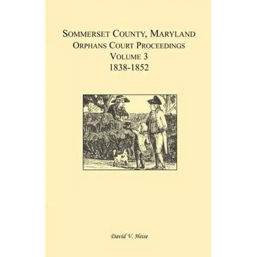 Somerset County, Maryland, Orphans Court Proceedings, Volume 3: 1838-1852