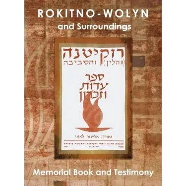 Rokitno-Wolyn and Surroundings - Memorial Book and Testimony Translation of Rokitno (Volin) ve-ha-seviva; Sefer Edut ve-Zikaron
