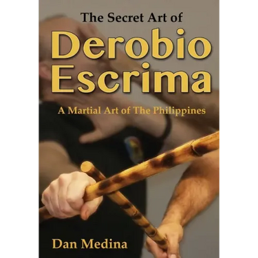 The Secret Art of Derobio Escrima: A Martial Art of the Philippines