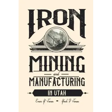 Iron Mining and Manufacturing in Utah: A History