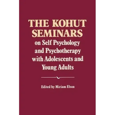 The Kohut Seminars: On Self Psychology and Psychotherapy with Adolescents and Young Adults