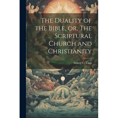 The Duality of the Bible, or, The Scriptural Church and Christianity