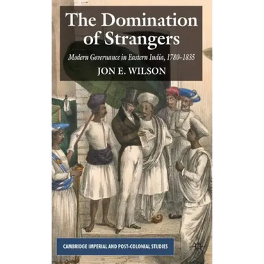 The Domination of Strangers: Modern Governance in Eastern India, 1780-1835