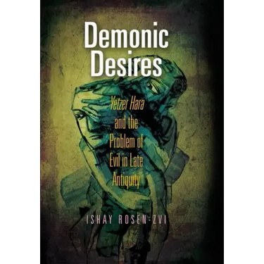Demonic Desires: Yetzer Hara and the Problem of Evil in Late Antiquity