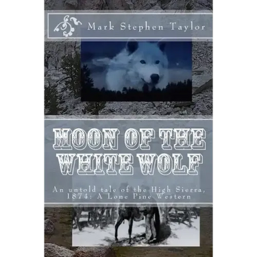 Moon of the White Wolf: An untold tale of the High Sierra, 1874: A Lone Pine Western
