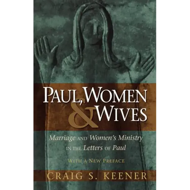 Paul, Women, & Wives: Marriage and Women's Ministry in the Letters of Paul