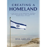Creating a Homeland: A True Story of Dedication, Sacrifice and Pioneering Spirit That Created the Modern State of Israel