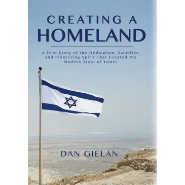 Creating a Homeland: A True Story of Dedication, Sacrifice and Pioneering Spirit That Created the Modern State of Israel
