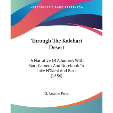 Through The Kalahari Desert: A Narrative Of A Journey With Gun, Camera, And Notebook To Lake N'Gami And Back (1886)