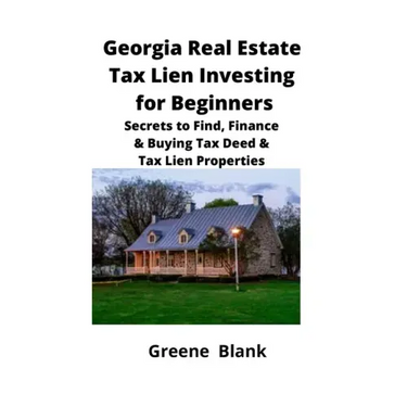 Georgia Real Estate Tax Lien Investing for Beginners: Secrets to Find, Finance & Buying Tax Deed & Tax Lien Properties