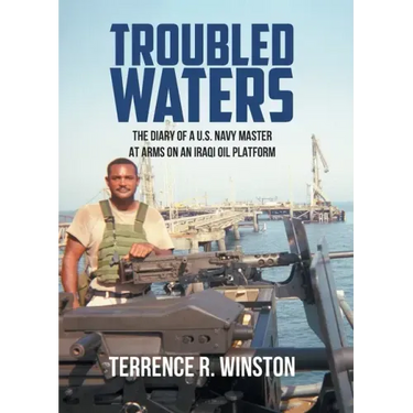 Troubled Waters: The Diary of a U.S. Navy Master at Arms on an Iraqi Oil Platform