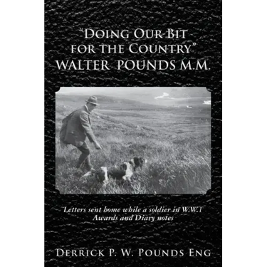 "Doing our Bit for the Country" Walter Pounds M.M.: Letters sent home while a soldier in W.W.1 Awards and Diary notes