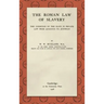 The Roman Law of Slavery: The Condition of the Slave in Private Law from Augustus to Justinian (1908)