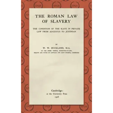 The Roman Law of Slavery: The Condition of the Slave in Private Law from Augustus to Justinian (1908)