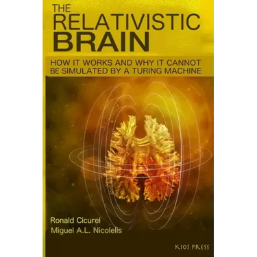 The Relativistic Brain: How it works and why it cannot be simulated by a Turing machine
