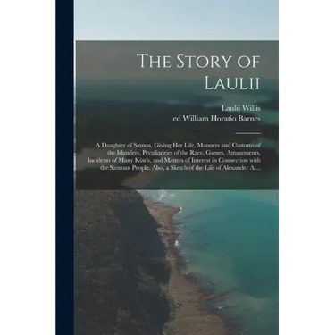 The Story of Laulii: a Daughter of Samoa. Giving Her Life, Manners and Customs of the Islanders, Peculiarities of the Race, Games, Amusemen