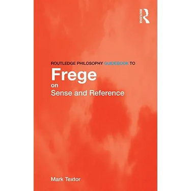 Routledge Philosophy GuideBook to Frege on Sense and Reference