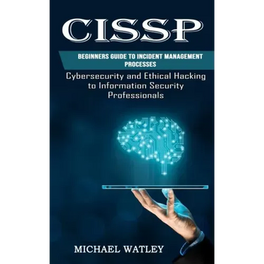 Cissp: Beginners Guide to Incident Management Processes (Cybersecurity and Ethical Hacking to Information Security Professionals)