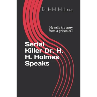 Serial Killer Dr. H. H. Holmes Speaks: He tells his story from a prison cell