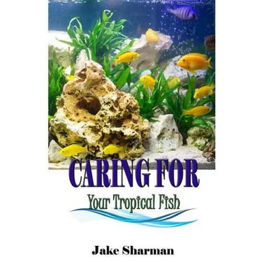 Caring for your Tropical Fish: All you have to know to care for tropical fish for beginners