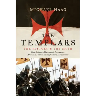 The Templars: The History and the Myth: From Solomon's Temple to the Freemasons