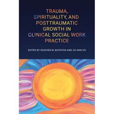 Trauma, Spirituality, and Posttraumatic Growth in Clinical Social Work Practice