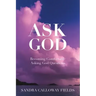 Ask God. Becoming Comfortable Asking God Questions