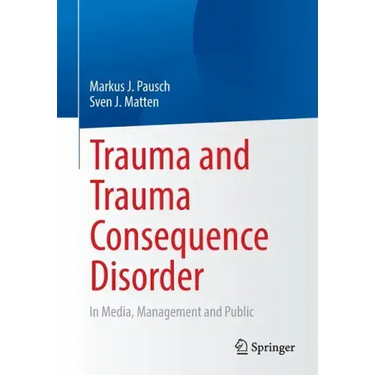 Trauma and Trauma Consequence Disorder: In Media, Management and Public