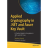 Applied Cryptography in .Net and Azure Key Vault: A Practical Guide to Encryption in .Net and .Net Core