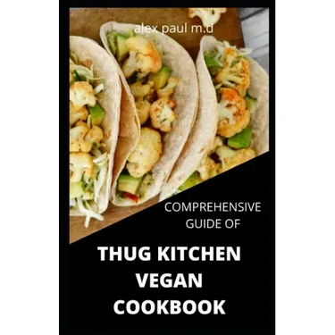 Comprehensive Guide of Thug Kitchen Vegan Cookbook: Thug Kitchen Vegan Recipes with Deliciously Simple Ingredients For Weight loss Controlling Diabete