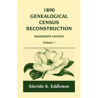 1890 Genealogical Census Reconstruction: Mississippi, Volume 1