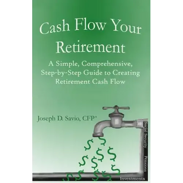 Cash Flow Your Retirement: A Simple, Comprehensive, Step-by-Step Guide to Creating Retirement Cash Flow