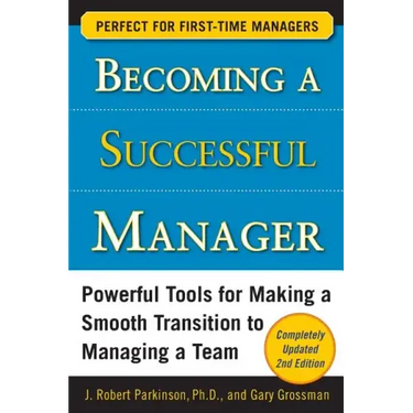 Becoming a Successful Manager: Powerful Tools for Making a Smooth Transition to Managing a Team