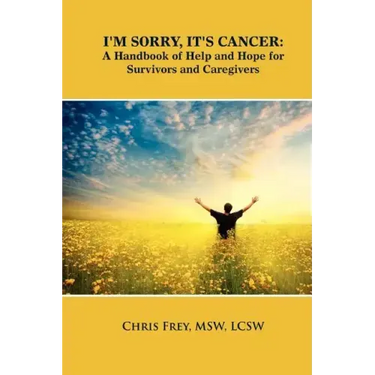 I'm Sorry, It's Cancer: A Handbook of Help and Hope for Survivors and Caregivers