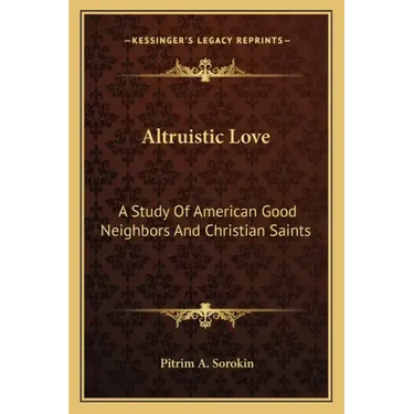 Altruistic Love: A Study of American Good Neighbors and Christian Saints