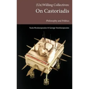 (Un)Willing Collectives: On Castoriadis, Philosophy and Politics
