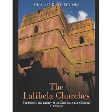 The Lalibela Churches: The History and Legacy of the Medieval Cave Churches in Ethiopia