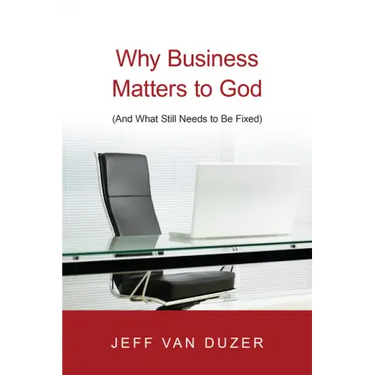 Why Business Matters to God: (And What Still Needs to Be Fixed)