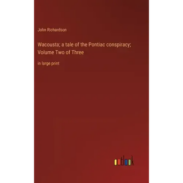 Wacousta; a tale of the Pontiac conspiracy; Volume Two of Three: in large print