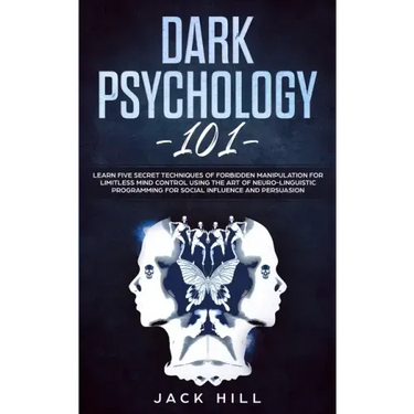 Dark Psychology 101: Learn Five Secret Techniques of Forbidden Manipulation for Limitless Mind Control Using the Art of Neuro-linguistic Pr