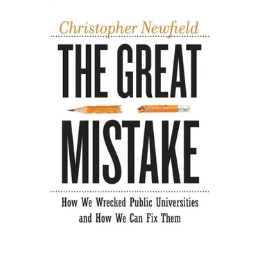 The Great Mistake: How We Wrecked Public Universities and How We Can Fix Them