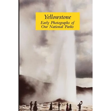 Yellowstone: Early Photographs of Our National Parks